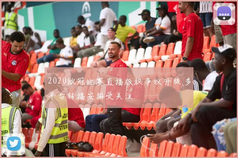 2020欧冠比赛直播版权争议升级 多平台转播安排受关注
