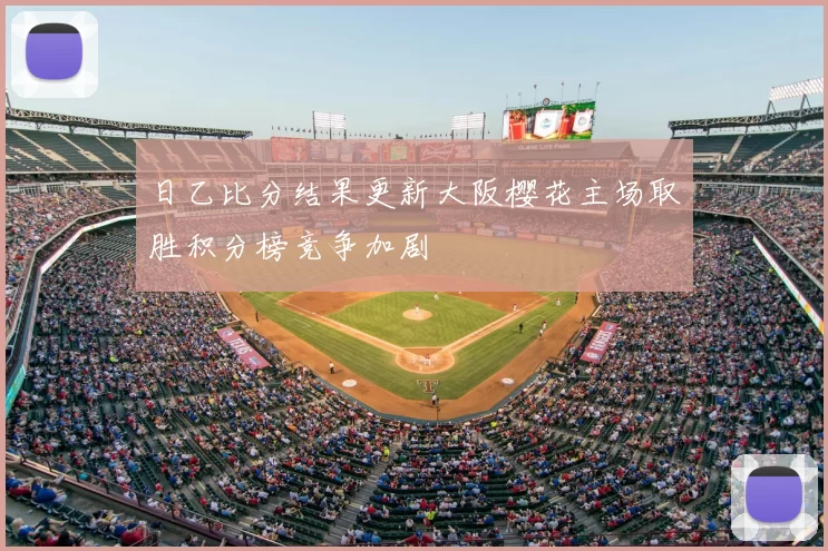 日乙比分结果更新大阪樱花主场取胜积分榜竞争加剧