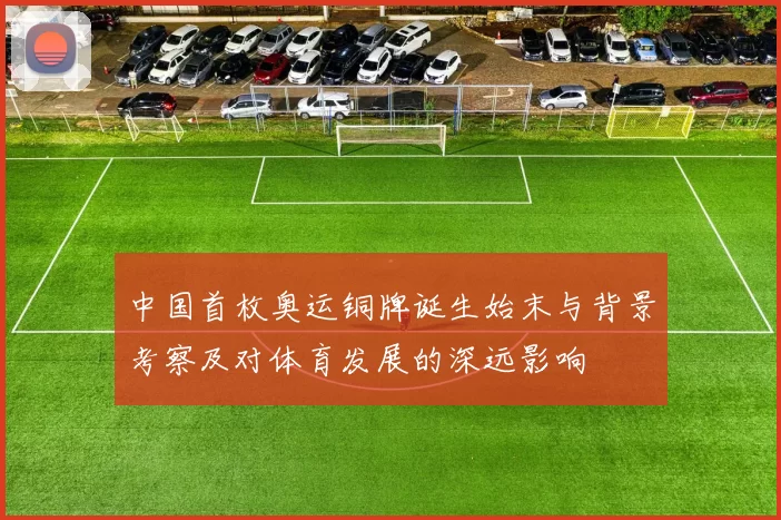 中国首枚奥运铜牌诞生始末与背景考察及对体育发展的深远影响