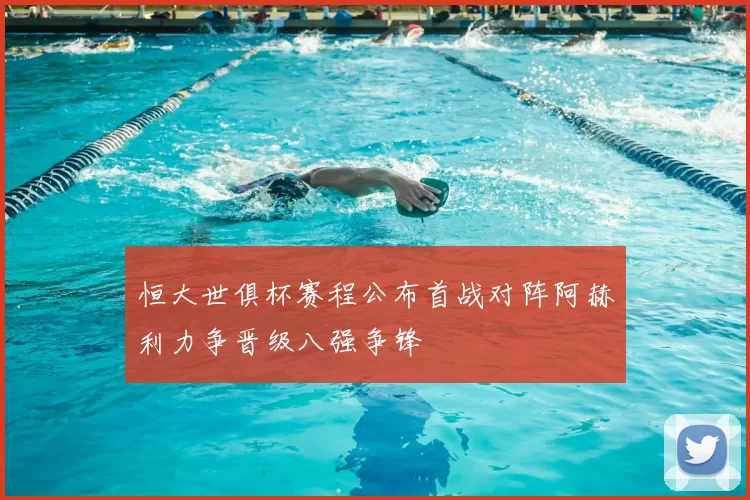 恒大世俱杯赛程公布首战对阵阿赫利力争晋级八强争锋