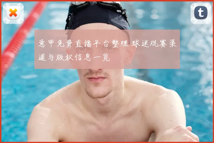 意甲免费直播平台整理 球迷观赛渠道与版权信息一览