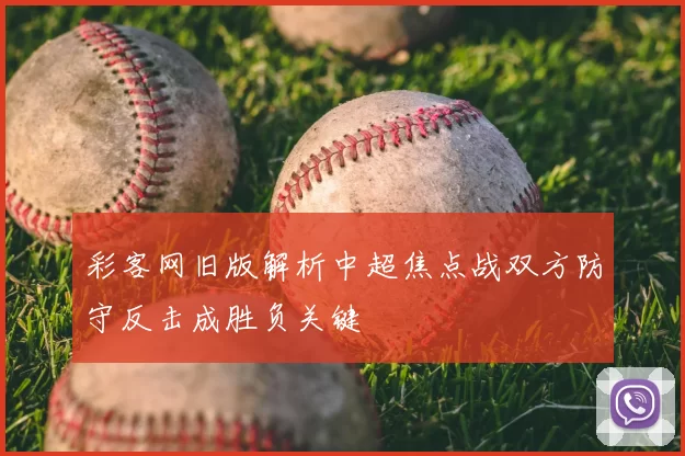 彩客网旧版解析中超焦点战双方防守反击成胜负关键