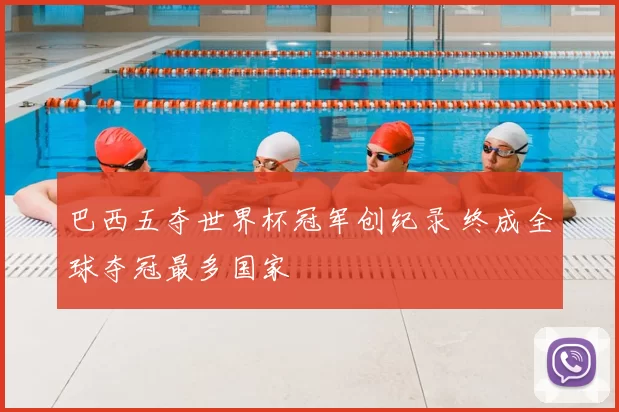 巴西五夺世界杯冠军创纪录 终成全球夺冠最多国家