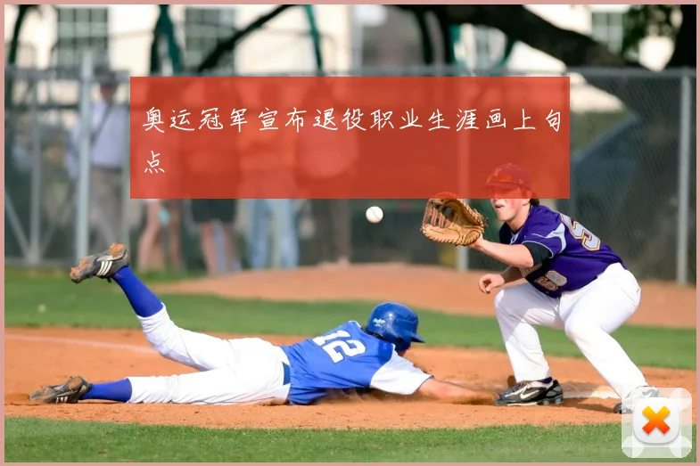 奥运冠军宣布退役职业生涯画上句点
