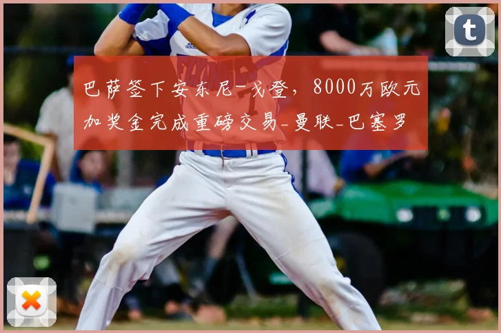 巴萨签下安东尼-戈登，8000万欧元加奖金完成重磅交易_曼联_巴塞罗那_利物浦