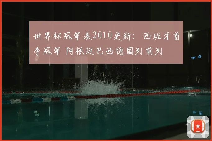 世界杯冠军表2010更新:西班牙首夺冠军 阿根廷巴西德国列前列