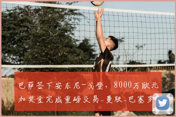 巴萨签下安东尼-戈登，8000万欧元加奖金完成重磅交易_曼联_巴塞罗那_利物浦